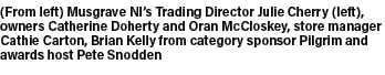 (From left) Musgrave NI’s Trading Director Julie Cherry (left), owners Catherine Doherty and Oran McCloskey, store ma...