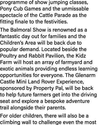 programme of show jumping classes, Pony Cub Games and the unmissable spectacle of the Cattle Parade as the fitting fi...