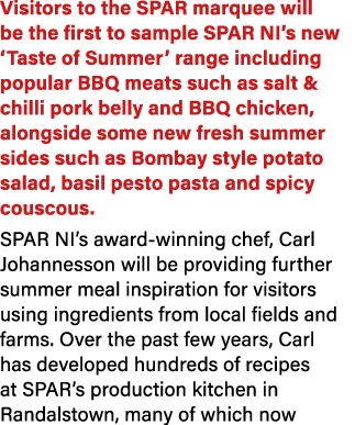 Visitors to the SPAR marquee will be the first to sample SPAR NI’s new ‘Taste of Summer’ range including popular BBQ ...