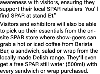 awareness with visitors, ensuring they support their local SPAR retailers. You'll find SPAR at stand E1.” Visitors an...