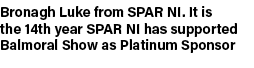 Bronagh Luke from SPAR NI. It is the 14th year SPAR NI has supported Balmoral Show as Platinum Sponsor 