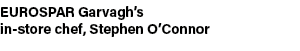 EUROSPAR Garvagh’s in store chef, Stephen O’Connor