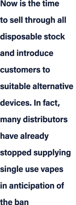 Now is the time to sell through all disposable stock and introduce customers to suitable alternative devices. In fact...