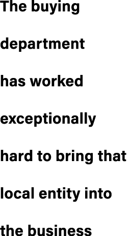 The buying department has worked exceptionally hard to bring that local entity into the business