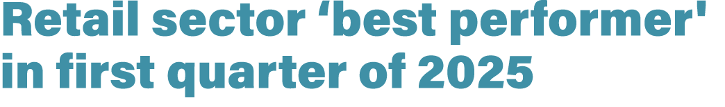Retail sector ‘best performer' in first quarter of 2025