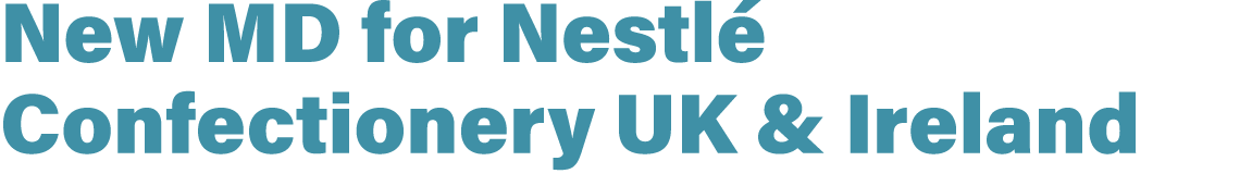 New MD for Nestl Confectionery UK & Ireland