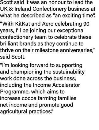 Scott said it was an honour to lead the UK & Ireland Confectionery business at what he described as “an exciting time...