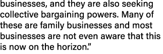 businesses, and they are also seeking collective bargaining powers. Many of these are family businesses and most busi...
