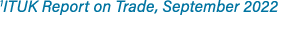 1ITUK Report on Trade, September 2022