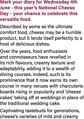 Mark your diary for Wednesday 4th June this year’s National Cheese Day – your chance to celebrate this versatile food...