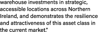 warehouse investments in strategic, accessible locations across Northern Ireland, and demonstrates the resilience and...