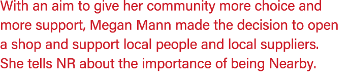 With an aim to give her community more choice and more support, Megan Mann made the decision to open a shop and suppo...