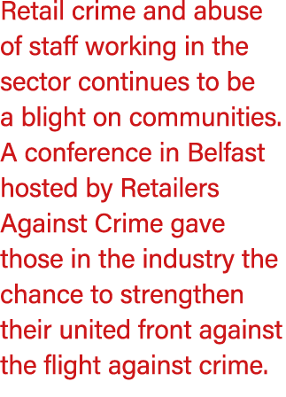 Retail crime and abuse of staff working in the sector continues to be a blight on communities. A conference in Belfas...