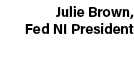 Julie Brown, Fed NI President