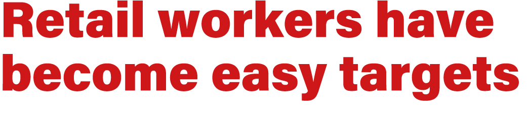 Retail workers have become easy targets