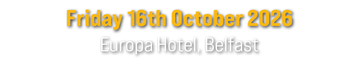 Friday 16th October 2026 Europa Hotel, Belfast 