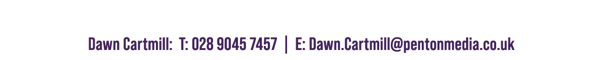 Entry Enquiries Dawn Cartmill: T: 028 9045 7457 | E: Dawn.Cartmill@pentonmedia.co.uk