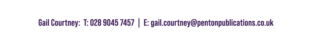 Sponsorship Enquiries Gail Courtney: T: 028 9045 7457 | E: gail.courtney@pentonpublications.co.uk