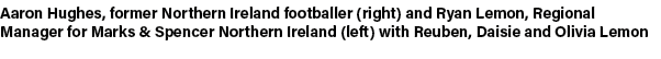 Aaron Hughes, former Northern Ireland footballer (right) and Ryan Lemon, Regional Manager for Marks & Spencer Norther...