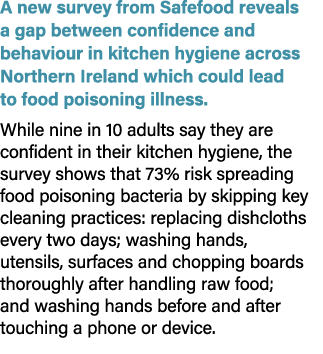 A new survey from Safefood reveals a gap between confidence and behaviour in kitchen hygiene across Northern Ireland ...