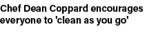 Chef Dean Coppard encourages everyone to 'clean as you go'