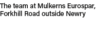 The team at Mulkerns Eurospar, Forkhill Road outside Newry