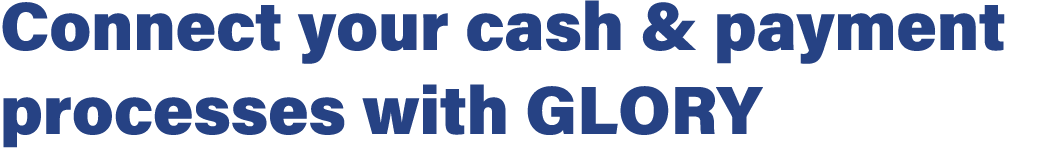 Connect your cash & payment processes with GLORY