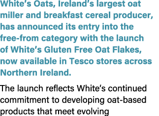 White’s Oats, Ireland’s largest oat miller and breakfast cereal producer, has announced its entry into the free from ...