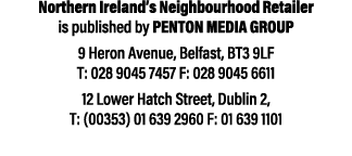 Northern Ireland’s Neighbourhood Retailer is published by Penton Media Group 9 Heron Avenue, Belfast, BT3 9LF T: 028 ...