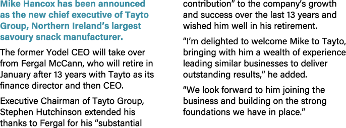 Mike Hancox has been announced as the new chief executive of Tayto Group, Northern Ireland’s largest savoury snack ma...