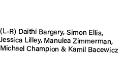(L R) Daithi Bargary, Simon Ellis, Jessica Lilley, Manulea Zimmerman, Michael Champion & Kamil Bacewicz 