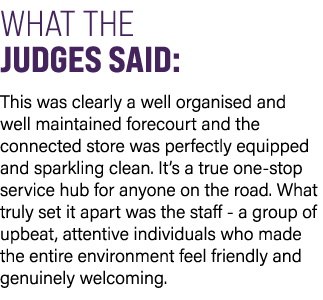 WHAT THE JUDGES SAID: This was clearly a well organised and well maintained forecourt and the connected store was per...