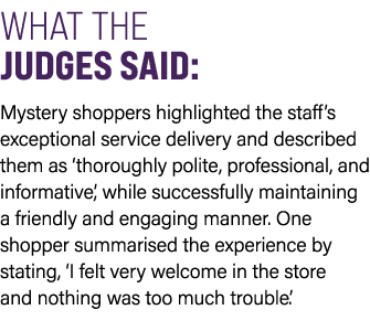 WHAT THE JUDGES SAID: Mystery shoppers highlighted the staff’s exceptional service delivery and described them as ‘th...