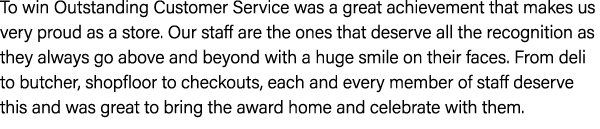 To win Outstanding Customer Service was a great achievement that makes us very proud as a store. Our staff are the on...