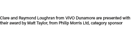 Clare and Raymond Loughran from ViVO Dunamore are presented with their award by Matt Taylor, from Philip Morris Ltd, ...