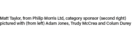 Matt Taylor, from Philip Morris Ltd, category sponsor (second right) pictured with (from left) Adam Jones, Trudy McCr...