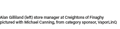 Alan Gilliland (left) store manager at Creightons of Finaghy pictured with Michael Canning, from category sponsor, Va...