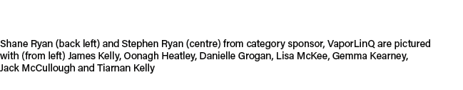 Shane Ryan (back left) and Stephen Ryan (centre) from category sponsor, VaporLinQ are pictured with (from left) James...