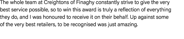 The whole team at Creightons of Finaghy constantly strive to give the very best service possible, so to win this awar...