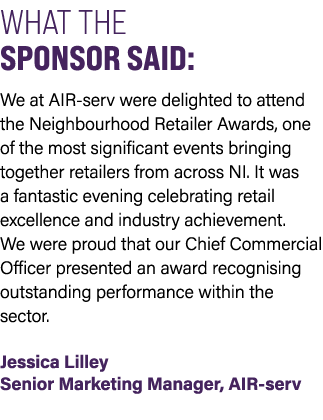 WHAT THE SPONSOR SAID: We at AIR serv were delighted to attend the Neighbourhood Retailer Awards, one of the most sig...