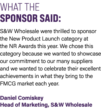 WHAT THE SPONSOR SAID: S&W Wholesale were thrilled to sponsor the New Product Launch category at the NR Awards this y...