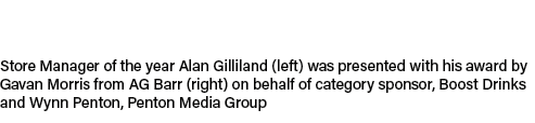 Store Manager of the year Alan Gilliland (left) was presented with his award by Gavan Morris from AG Barr (right) on ...