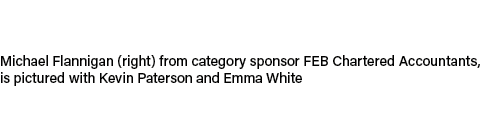 Michael Flannigan (right) from category sponsor FEB Chartered Accountants, is pictured with Kevin Paterson and Emma W...