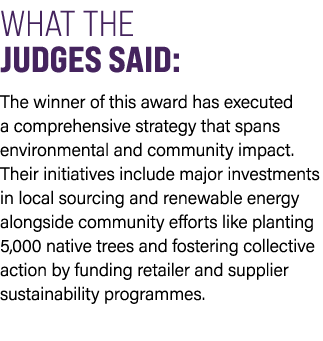 WHAT THE JUDGES SAID: The winner of this award has executed a comprehensive strategy that spans environmental and com...
