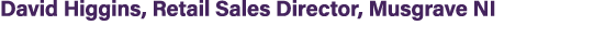 David Higgins, Retail Sales Director, Musgrave NI 