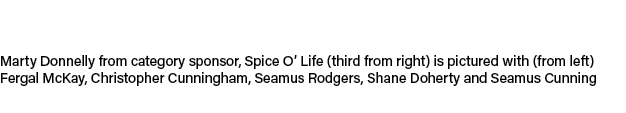 Marty Donnelly from category sponsor, Spice O’ Life (third from right) is pictured with (from left) Fergal McKay, Chr...