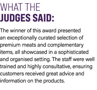 WHAT THE JUDGES SAID: The winner of this award presented an exceptionally curated selection of premium meats and comp...