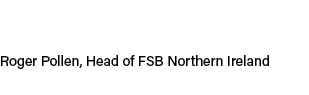 Roger Pollen, Head of FSB Northern Ireland