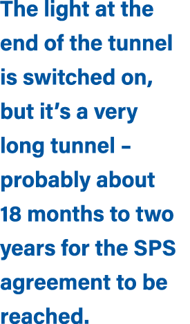 The light at the end of the tunnel is switched on, but it’s a very long tunnel – probably about 18 months to two year...