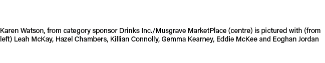 Karen Watson, from category sponsor Drinks Inc./Musgrave MarketPlace (centre) is pictured with (from left) Leah McKay...